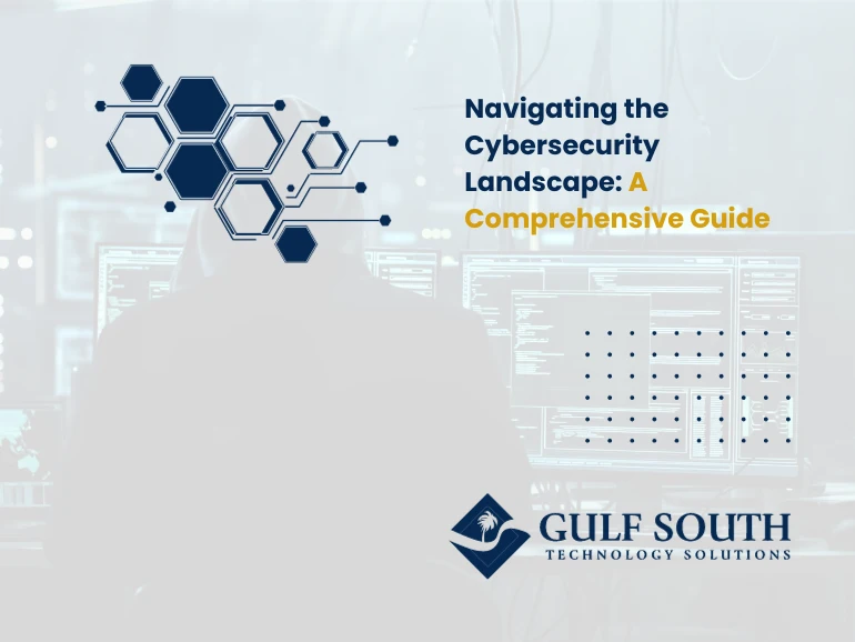 navigating the cybersecurity landscape a comprehensive guide gulf south technology solutions